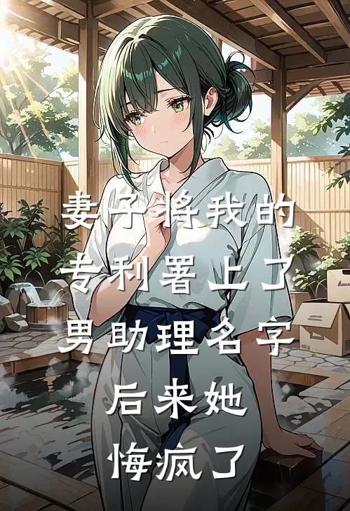 妻子将我的专利署上了男助理名字，后来她悔疯了