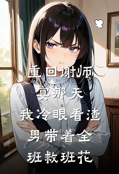 重回谢师宴那天，我冷眼看渣男带着全班救班花