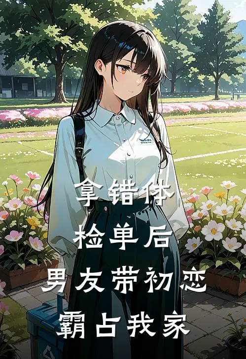 拿错体检单后，男友带初恋霸占我家