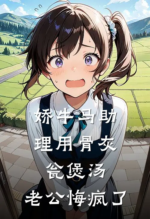 林慕婉陆之珩（娇牛马助理用骨灰瓮煲汤，老公悔疯了）全文免费阅读无弹窗大结局_