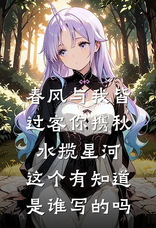 春风与我皆过客你携秋水揽星河,这个有知道是谁写的吗
