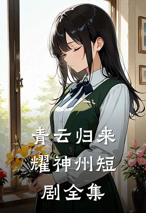 青云归来耀神州短剧全集